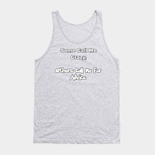 Some call me crazy, others call me for advice. Tank Top